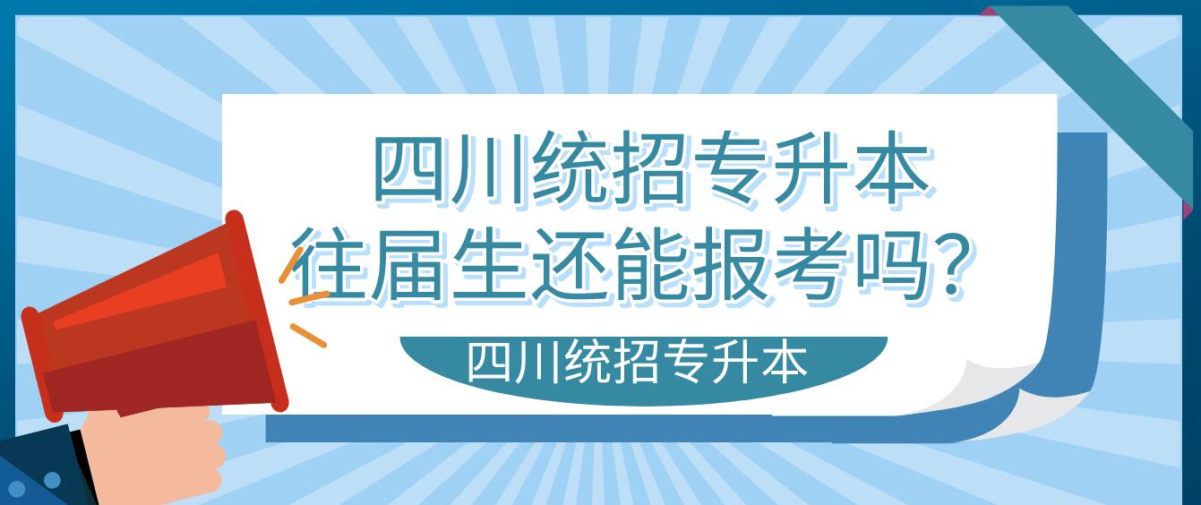 四川統(tǒng)招專升本往屆生還能報考嗎？