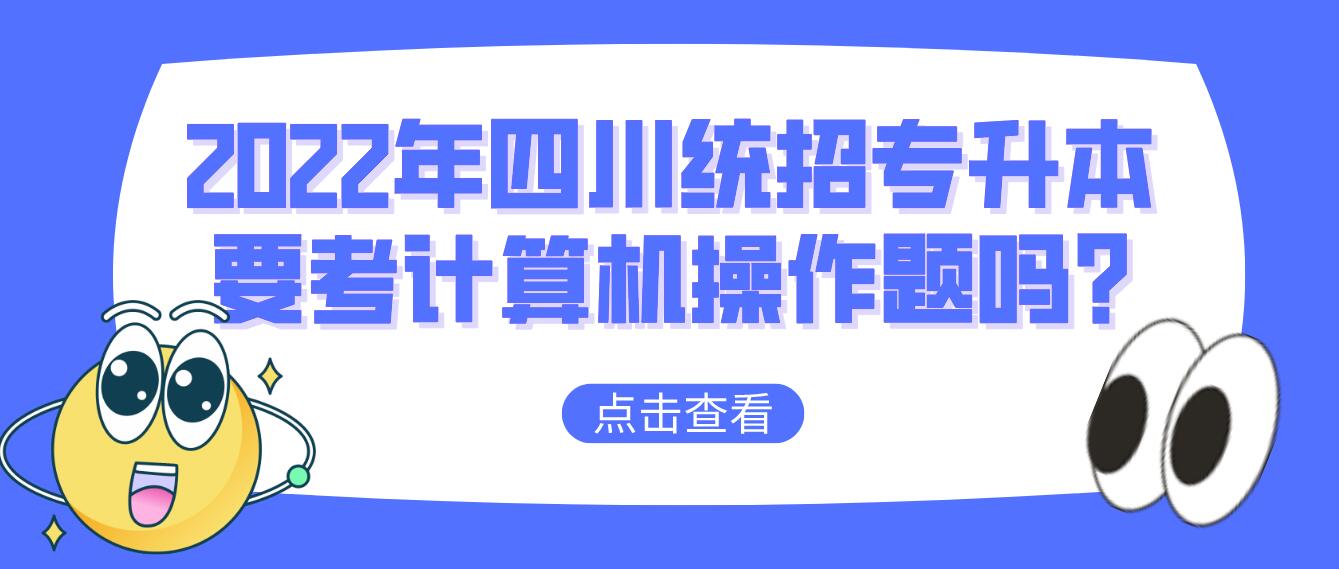 2023年四川統(tǒng)招專(zhuān)升本要考計(jì)算機(jī)操作題嗎?