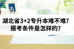 湖北省3+2專升本難不難？報(bào)考條件是怎樣的？