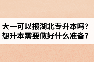 大一可以報湖北專升本嗎？想升本需要做好什么準(zhǔn)備？