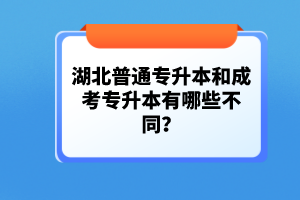 湖北普通專(zhuān)升本和成考專(zhuān)升本有哪些不同？