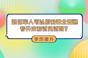 退伍軍人可以報(bào)考湖北普通專升本考試免試嗎？