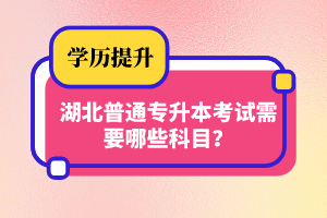 湖北普通專升本考試需要哪些科目？