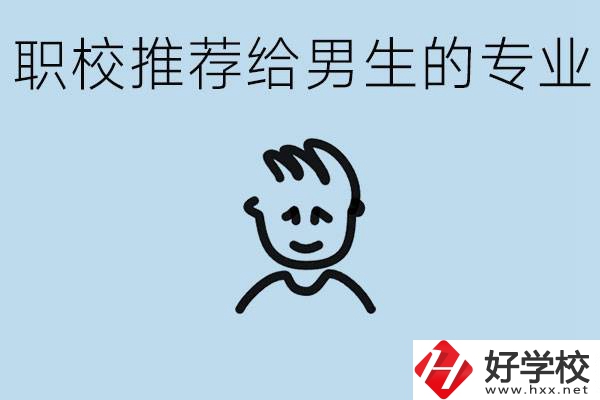 職校有什么專業(yè)推薦給男生？益陽有什么好的職校？