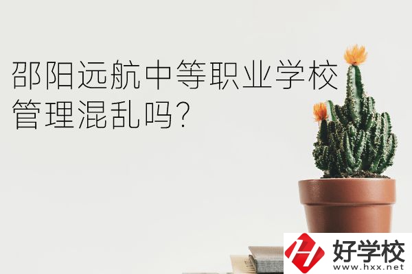 邵陽遠(yuǎn)航中等職業(yè)學(xué)校怎么樣？管理混亂嗎？