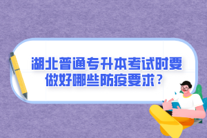 湖北普通專升本考試時要做好哪些防疫要求？