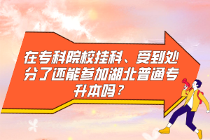 在?？圃盒炜啤⑹艿教幏至诉€能參加湖北普通專升本嗎？